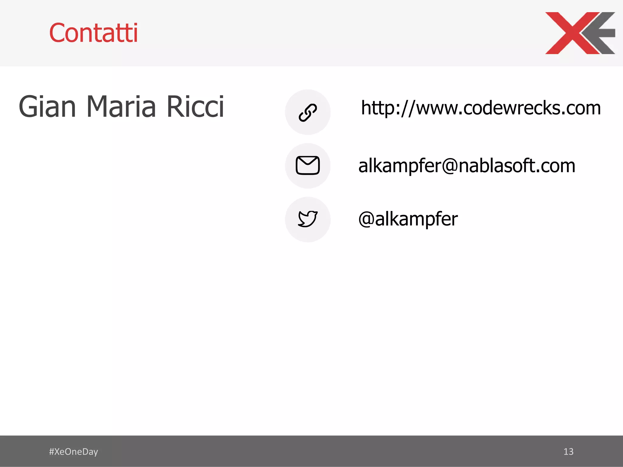 #XeOneDay 13
http://www.codewrecks.com
alkampfer@nablasoft.com
@alkampfer
Contatti
Gian Maria Ricci
 