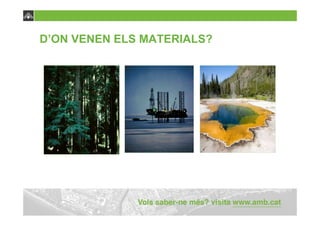 D’ON VENEN ELS MATERIALS?
 