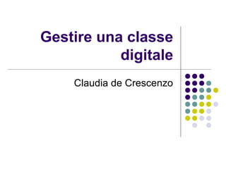 Gestire una classe
digitale
Claudia de Crescenzo
 