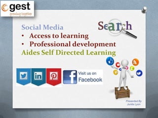 Presented By
Junita Lyon
Social Media
• Access to learning
• Professional development
Aides Self Directed Learning
 