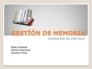 GESTÌÓN DE MEMORIA ASIGNACIÓN NO CONTIGUA Pablo Jiménez Silvana Espinoza Josselyn Arias 