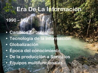 Era De La Información 1990 – hoy Cambios turbulentos Tecnología de la información Globalización Época del conocimiento De la producción a Servicios Equipos multifuncionales 