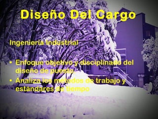 Diseño Del Cargo Ingeniería Industrial Enfoque objetivo y disciplinado del diseño de puesto. Analiza los métodos de trabajo y estándares de tiempo 