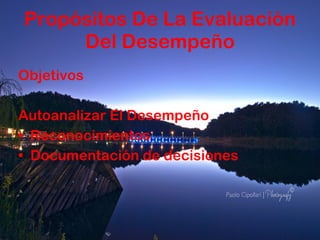 Propósitos De La Evaluación Del Desempeño Objetivos Autoanalizar El Desempeño Reconocimientos Documentación de decisiones 