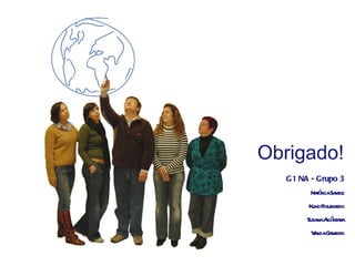 G1 NA - Grupo 3 Natércia Santos Nuno Figueiredo Susana Alcântara Vanda Gameiro Obrigado! 