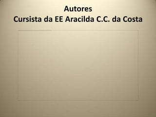 Autores
Cursista da EE Aracilda C.C. da Costa
 