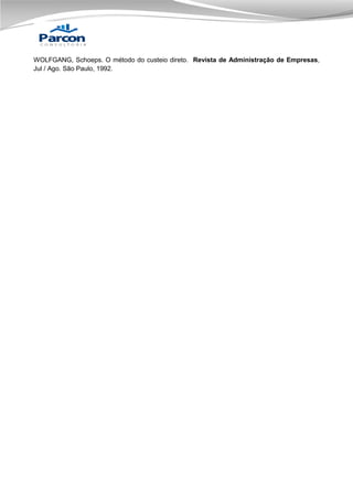WOLFGANG, Schoeps. O método do custeio direto. Revista de Administração de Empresas,
Jul / Ago. São Paulo, 1992.

 