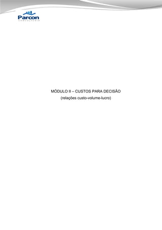 MÓDULO II – CUSTOS PARA DECISÃO
(relações custo-volume-lucro)

 