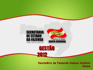GESTÃO
2012
Secretário da Fazenda Nelson Antônio
                              Serpa
 