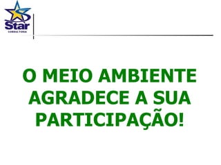 O MEIO AMBIENTE AGRADECE A SUA PARTICIPAÇÃO! 