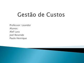 Professor: Leandor
Alunos:
Alef Lara
Joel Resende
Paulo Henrique
 