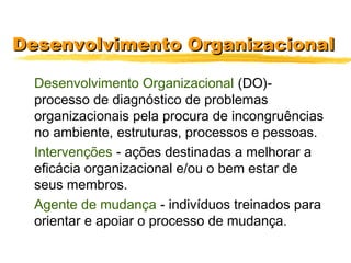 Desenvolvimento OrganizacionalDesenvolvimento Organizacional
Desenvolvimento Organizacional (DO)-
processo de diagnóstico ...