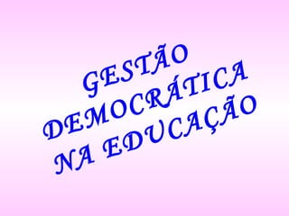 GESTÃO DEMOCRÁTICA NA EDUCAÇÃO 