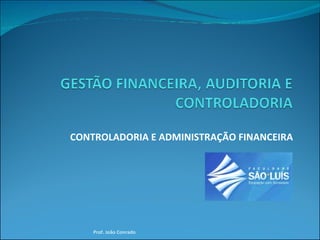 CONTROLADORIA E ADMINISTRAÇÃO FINANCEIRA Prof. João Conrado 
