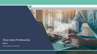 Dicas do(a) Professor(a)
Bloco 5
Charlie Hudson Turette Lopes
 