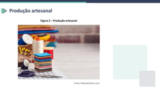 Produção artesanal
Figura 2 – Produção artesanal
Fonte: MaxCab/iStock.com.
 