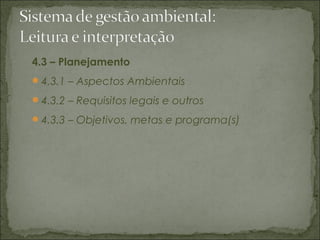 4.3 – Planejamento
4.3.1 – Aspectos Ambientais
4.3.2 – Requisitos legais e outros
4.3.3 – Objetivos, metas e programa(s)
 