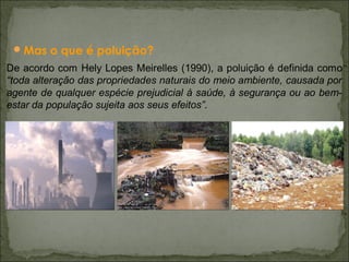 Mas o que é poluição?
 
