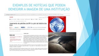 EXEMPLOS DE NOTÍCIAS QUE PODEM
DENEGRIR A IMAGEM DE UMA INSTITUIÇÃO
 