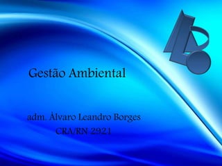 Gestão Ambiental
adm. Álvaro Leandro Borges
CRA/RN 2921
 