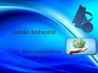 Gestão Ambiental
adm. Álvaro Leandro Borges
CRA/RN 2921
 