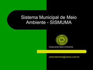 Sistema Municipal de Meio Ambiente - SISMUMA Casaverde Meio Ambiente [email_address] 