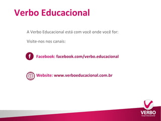 Verbo Educacional 
A Verbo Educacional está com você onde você for: 
Visite-nos nos canais: 
Facebook: facebook.com/verbo.educacional 
Website: www.verboeducacional.com.br 
 