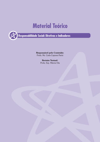 Responsabilidade Social: Diretivas e Indicadores
Material Teórico
Responsável pelo Conteúdo:
Profa. Ms. Carla Caprara Parizi
Revisão Textual:
Profa. Esp. Márcia Ota
 