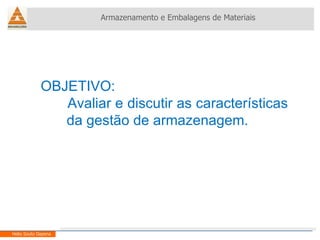 OBJETIVO: Avaliar e discutir as características da gestão de armazenagem. Armazenamento e Embalagens de Materiais Helio Souto Dapena 
