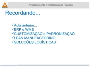 Recordando... Armazenamento e Embalagens de Materiais Helio Souto Dapena Aula anterior... ERP e WMS CUSTOMIZAÇÃO e PADRONIZAÇÃO LEAN MANUFACTORING SOLUÇÕES LOGÍSTICAS 