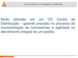 Muito utilizado em um CD Centro de Distribuição – garante precisão no processo de movimentação de mercadorias e agilidade no atendimento integral de um pedido. Armazenamento e Embalagens de Materiais Helio Souto Dapena 