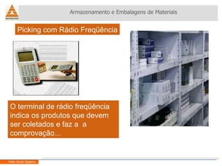 Armazenamento e Embalagens de Materiais Helio Souto Dapena Picking com Rádio Freqüência O terminal de rádio freqüência indica os produtos que devem ser coletados e faz a  a comprovação ....   