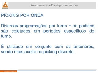 Armazenamento e Embalagens de Materiais Helio Souto Dapena PICKING POR ONDA Diversas programações por turno = os pedidos são coletados em períodos específicos do turno. É utilizado em conjunto com os anteriores, sendo mais aceito no picking discreto. 