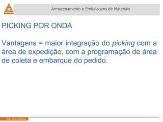 Armazenamento e Embalagens de Materiais Helio Souto Dapena PICKING POR ONDA Vantagens = maior integração do  picking  com a área de expedição, com a programação de área de coleta e embarque do pedido. 