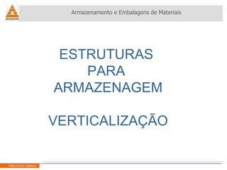 Armazenamento e Embalagens de Materiais Helio Souto Dapena ESTRUTURAS  PARA  ARMAZENAGEM VERTICALIZAÇÃO 