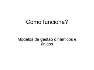 Como funciona? Modelos de gestão dinâmicos e únicos 
