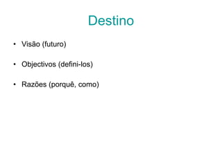 Destino Visão (futuro) Objectivos (defini-los) Razões (porquê, como) 