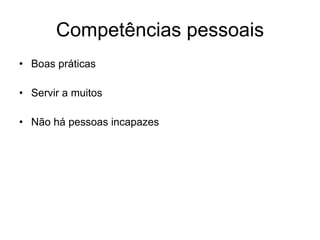 Competências pessoais Boas práticas Servir a muitos Não há pessoas incapazes 
