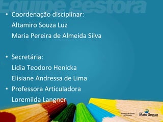 Coordenação disciplinar: Altamiro Souza Luz Maria Pereira de Almeida Silva Secretária: Lídia Teodoro Henicka Elisiane Andressa de Lima  Professora Articuladora Loremilda Langner 