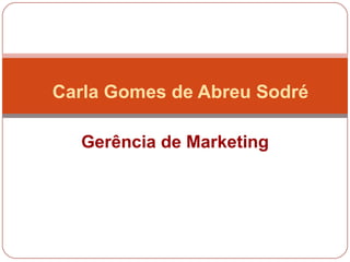 Carla Gomes de Abreu Sodré

  Gerência de Marketing
 