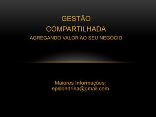 GESTÃO
COMPARTILHADA
AGREGANDO VALOR AO SEU NEGÓCIO
Maiores Informações:
epslondrina@gmail.com
 