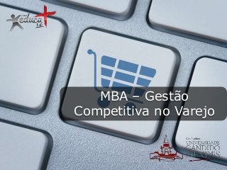 MBA – Gestão
Competitiva no Varejo

 