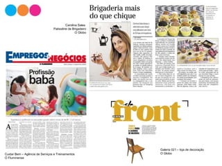 Galeria 021 – loja de decoração
O GloboCuidar Bem – Agência de Serviços e Treinamentos
O Fluminense
Carolina Sales
Patissêrie de Brigadeiro
O Globo
 
