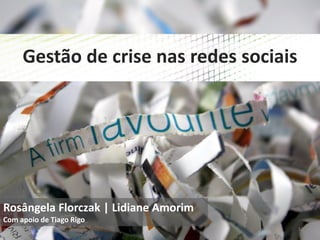 Gestão de crise nas redes sociais

Rosângela Florczak | Lidiane Amorim
Com apoio de Tiago Rigo
1

 