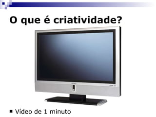 O que é criatividade? Vídeo de 1 minuto 
