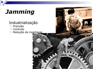 Jamming Industrialização Precisão Controle  Redução de incertezas 