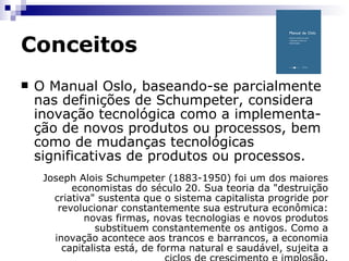 Conceitos Inovação é uma solução necessária quando a tecnologia da empresa está em fase de estabilização ou obsolescência Betz, 1987; Ribault et al., 1995 