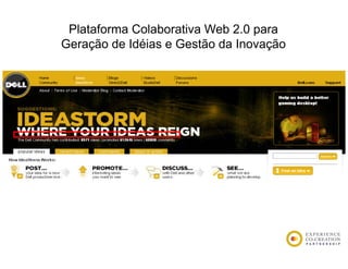 Plataforma Colaborativa Web 2.0 para
Geração de Idéias e Gestão da Inovação
     ç                             ç
 
