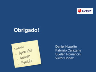 Obrigado!
Daniel Hypolito
Fabrizio Calazans
Suelen Romancini
Victor Cortez

 