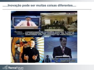 ......Inovação pode ser muitas coisas diferentes....
 